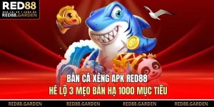 Bắn Cá Xèng APK Red88 Hé Lộ 3 Mẹo Bắn Hạ 1000 Mục Tiêu